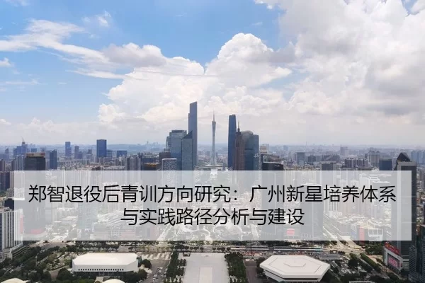 郑智退役后青训方向研究：广州新星培养体系与实践路径分析与建设