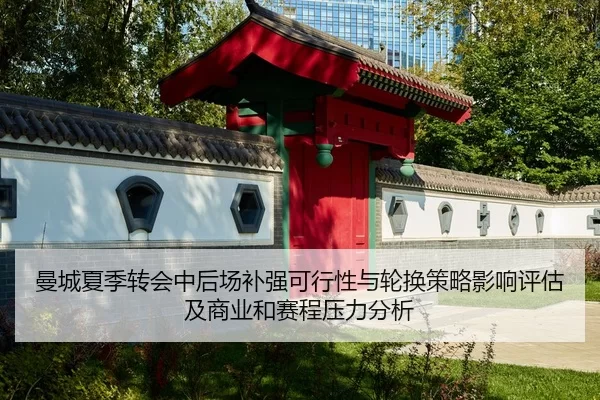 曼城夏季转会中后场补强可行性与轮换策略影响评估及商业和赛程压力分析
